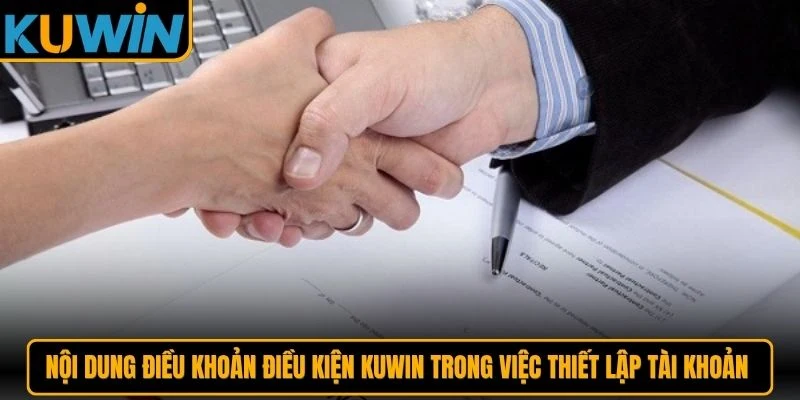 Nội dung điều khoản điều kiện KUWIN trong việc thiết lập tài khoản cá cược