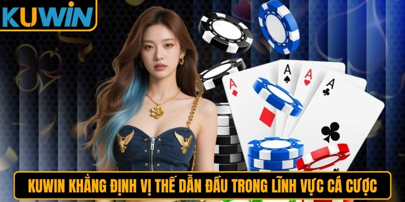 KUWIN khẳng định vị thế dẫn đầu trong lĩnh vực cá cược trực tuyến