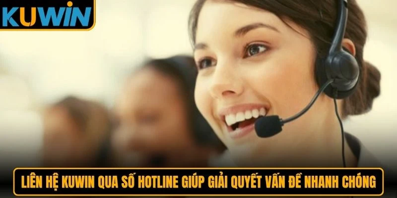 Liên hệ KUWIN qua số hotline giúp giải quyết vấn đề nhanh chóng