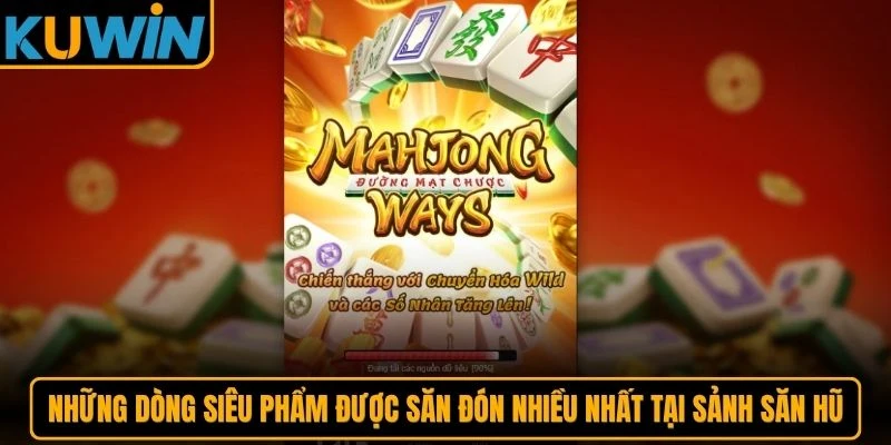 Những dòng siêu phẩm được săn đón nhiều nhất tại sảnh săn hũ